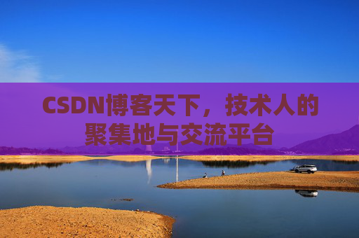 CSDN博客天下,技术人的聚集地与交流平台